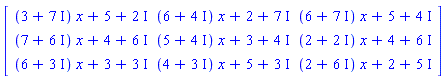 Matrix([[(3+7*I)*x+5+2*I, (6+4*I)*x+2+7*I, (6+7*I)*x+5+4*I], [(7+6*I)*x+4+6*I, (5+4*I)*x+3+4*I, (2+2*I)*x+4+6*I], [(6+3*I)*x+3+3*I, (4+3*I)*x+5+3*I, (2+6*I)*x+2+5*I]])