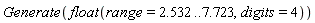 Generate(float(range = 2.532 .. 7.723, digits = 4))