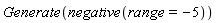 Generate(negative(range = -5))