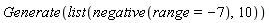 Generate(list(negative(range = -7), 10))