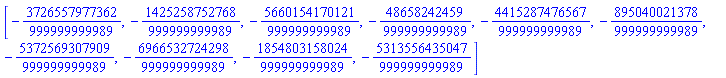 [-3726557977362/999999999989, -1425258752768/999999999989, -5660154170121/999999999989, -48658242459/999999999989, -4415287476567/999999999989, -895040021378/999999999989, -5372569307909/999999999989, -6966532724298/999999999989, -1854803158024/999999999989, -5313556435047/999999999989]
