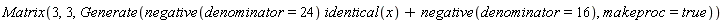 Matrix(3, 3, Generate(negative(denominator = 24)*identical(x)+negative(denominator = 16), makeproc = true))