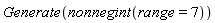 Generate(nonnegint(range = 7))