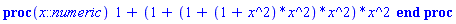 proc (x::numeric) 1+(1+(1+(1+x^2)*x^2)*x^2)*x^2 end proc