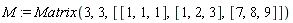 M := Matrix(3, 3, [[1, 1, 1], [1, 2, 3], [7, 8, 9]])