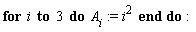 for i to 3 do A[i] := i^2 end do