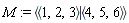 M := `<|>`(`<,>`(1, 2, 3), `<,>`(4, 5, 6))