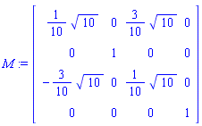 M := Matrix([[(1/10)*10^(1/2), 0, (3/10)*10^(1/2), 0], [0, 1, 0, 0], [-(3/10)*10^(1/2), 0, (1/10)*10^(1/2), 0], [0, 0, 0, 1]])