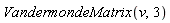 VandermondeMatrix(v, 3)