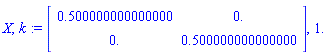 X, k := Matrix([[.500000000000000, 0.], [0., .500000000000000]]), 1.