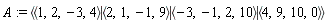 A := `<|>`(`<,>`(1, 2, -3, 4), `<,>`(2, 1, -1, 9), `<,>`(-3, -1, 2, 10), `<,>`(4, 9, 10, 0))