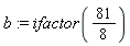 b := ifactor(81/8)
