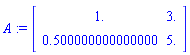 A := Array([[1., 3.], [.500000000000000, 5.]])
