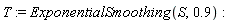 T := ExponentialSmoothing(S, .9)