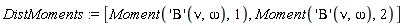 DistMoments := [Moment(('Beta')(nu, omega), 1), Moment(('Beta')(nu, omega), 2)]