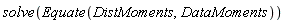 solve(Equate(DistMoments, DataMoments))