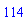 114