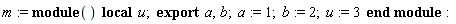 m := module () local u; export a, b;  a := 1; b := 2; u := 3 end module