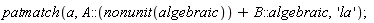 patmatch(a, A::(nonunit(algebraic))+B::algebraic, 'la')