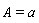 A = a