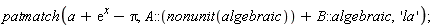 patmatch(a+exp(x)-Pi, A::(nonunit(algebraic))+B::algebraic, 'la')