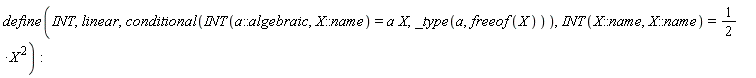 define(INT, linear, conditional(INT(a::algebraic, X::name) = a*X, _type(a, freeof(X))), INT(X::name, X::name) = (1/2)*X^2):