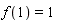f(1) = 1