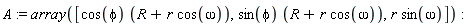A := array([cos(phi)*(R+r*cos(omega)), sin(phi)*(R+r*cos(omega)), r*sin(omega)])