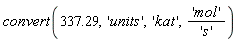 convert(337.29, 'units', 'kat', 'mol'/'s')