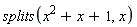 splits(x^2+x+1, x)