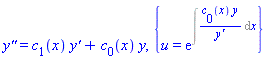 `y''` = c[1](x)*`y'`+c[0](x)*y, {u = exp(Int(c[0](x)*y/`y'`, x))}