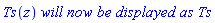 Ts(z)*`will now be displayed as`*Ts