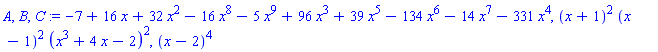 A, B, C := -7+16*x+32*x^2-16*x^8-5*x^9+96*x^3+39*x^5-134*x^6-14*x^7-331*x^4, (x+1)^2*(x-1)^2*(x^3+4*x-2)^2, (x-2)^4