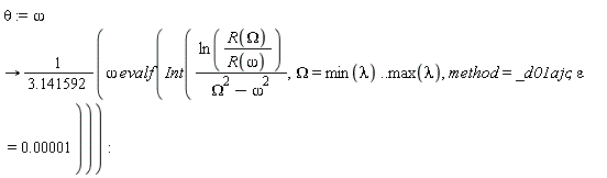 theta := proc (omega) options operator, arrow; omega*evalf(Int(ln(R(Omega)/R(omega))/(Omega^2-omega^2), Omega = min(lambda) .. max(lambda), method = _d01ajc, epsilon = 0.1e-4))/3.141592 end proc: