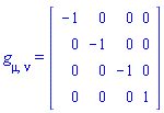 g[mu, nu] = (Matrix(4, 4, {(1, 1) = -1, (1, 2) = 0, (1, 3) = 0, (1, 4) = 0, (2, 2) = -1, (2, 3) = 0, (2, 4) = 0, (3, 3) = -1, (3, 4) = 0, (4, 4) = 1}, storage = triangular[upper], shape = [symmetric]))