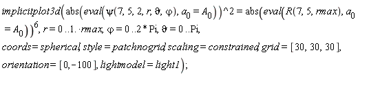 implicitplot3d(abs(eval(psi(7, 5, 2, r, `&vartheta;`, `&varphi;`), a[0] = A[0]))^2 = abs(eval(R(7, 5, rmax), a[0] = A[0]))^6, r = 0 .. 1.*rmax, `&varphi;` = 0 .. 2*Pi, `&vartheta;` = 0 .. Pi, coords = spherical, style = patchnogrid, scaling = constrained, grid = [30, 30, 30], orientation = [0, -100], lightmodel = light1);