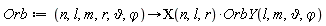 Orb := proc (n, l, m, r, `&vartheta;`, `&varphi;`) options operator, arrow; CHI(n, l, r)*OrbY(l, m, `&vartheta;`, `&varphi;`) end proc