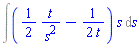 Int(((1/2)*t/s^2-(1/2)/t)*s, s)