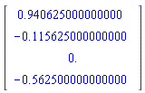 Vector(4, {(1) = .940625000000000, (2) = -.115625000000000, (3) = 0., (4) = -.562500000000000})