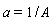 a = 1/A