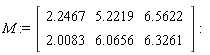 M := Matrix(2, 3, {(1, 1) = 2.2467, (1, 2) = 5.2219, (1, 3) = 6.5622, (2, 1) = 2.0083, (2, 2) = 6.0656, (2, 3) = 6.3261})