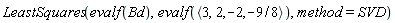 LeastSquares(evalf(Bd), evalf(`<,>`(3, 2, -2, -9/8)), method = SVD)