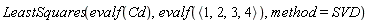 LeastSquares(evalf(Cd), evalf(`<,>`(1, 2, 3, 4)), method = SVD)