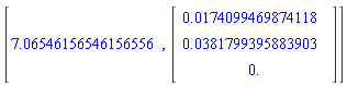 [7.06546156546156556, Vector(3, {(1) = 0.174099469874118e-1, (2) = 0.381799395883903e-1, (3) = 0.})]