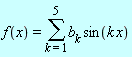 f(x) = sum(b[k]*sin(k*x), k = 1 .. 5)