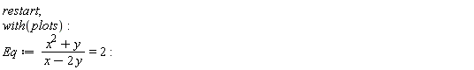 restart; with(plots); Eq := (x^2+y)/(x-2*y) = 2