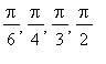 Pi/6, Pi/4, Pi/3, Pi/2