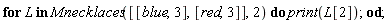 for L in Mnecklaces([[blue, 3], [red, 3]], 2) do print(L[2]) end do;
