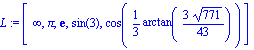 L := [infinity, Pi, exp(1), sin(3), cos(1/3*arctan(3*771^(1/2)/43))]