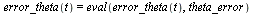 `:=`(theta_error, {error_theta(t) = `+`(theta_ref(t), `-`(theta(t)))}); -1; error_theta(t) = eval(error_theta(t), theta_error)